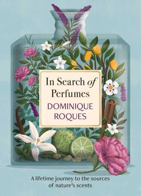 In Search of Perfumes: A lifetime journey to the sources of nature's scents