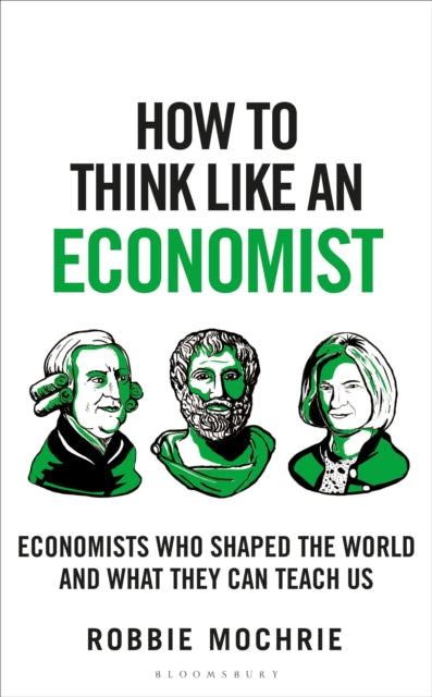 How to Think Like an Economist: Great Economists Who Shaped the World and What They Can Teach Us
