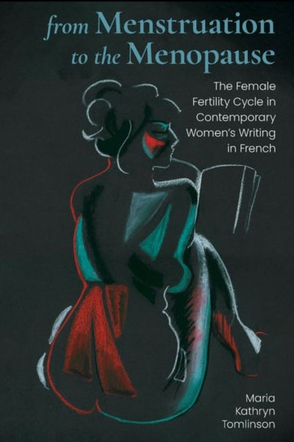 From Menstruation to the Menopause: The Female Fertility Cycle in Contemporary Women's Writing in French