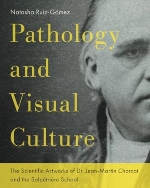 Pathology and Visual Culture: The Scientific Artworks of Dr. Jean-Martin Charcot and the Salpetriere School