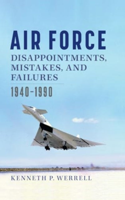 Air Force Disappointments, Mistakes, and Failures: 1940-1990