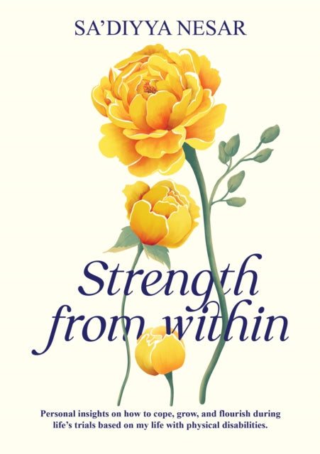 Strength from Within: Personal insights on how to cope, grow, and flourish during life’s trials based on my life with physical disabilities