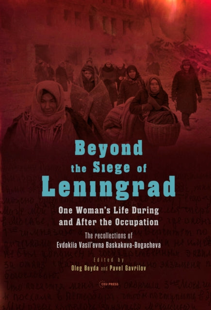 Beyond the Siege of Leningrad: One Woman’s Life During and After the Occupation: the Recollections of Evdokiia Vasil’Evna Baskakova-Bogacheva