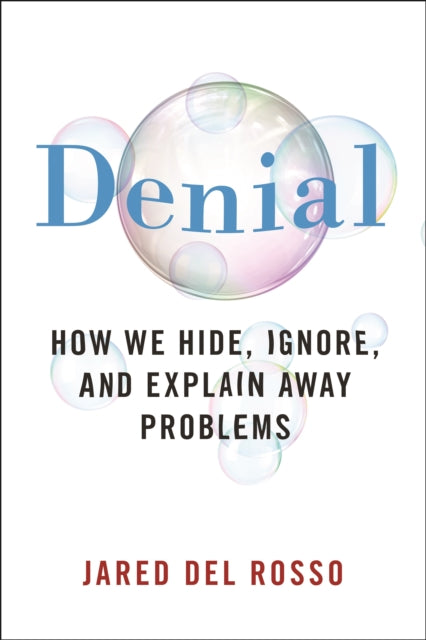 Denial: How We Hide, Ignore, and Explain Away Problems