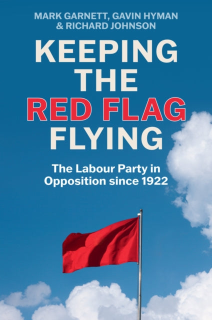 Keeping the Red Flag Flying: The Labour Party in Opposition since 1922