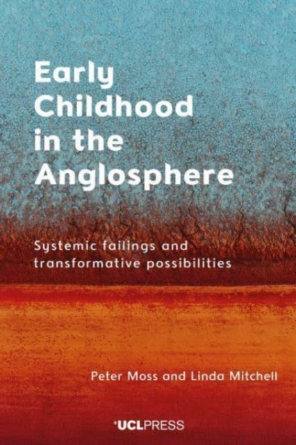 Early Childhood in the Anglosphere: Systemic Failings and Transformative Possibilities
