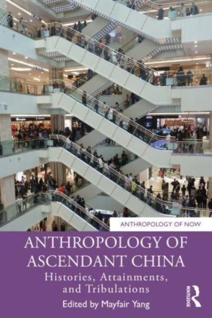 Anthropology of Ascendant China: Histories, Attainments, and Tribulations
