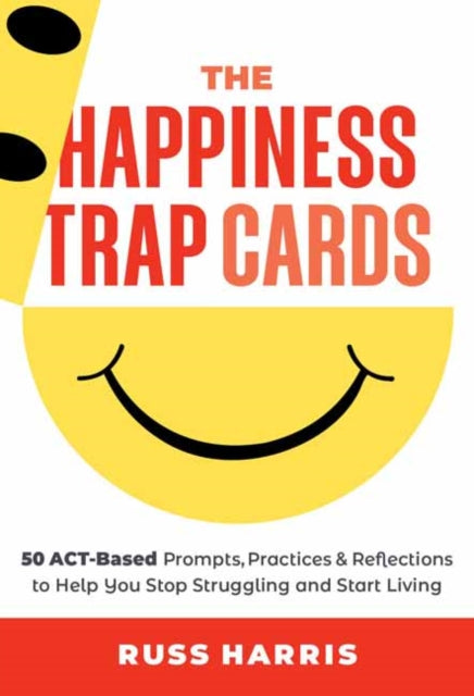 The Happiness Trap Cards: 50 ACT-Based Prompts, Practices, and Reflections to Help You Stop Struggling and Start Living
