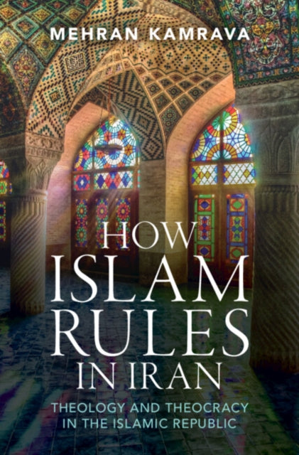 How Islam Rules in Iran: Theology and Theocracy in the Islamic Republic