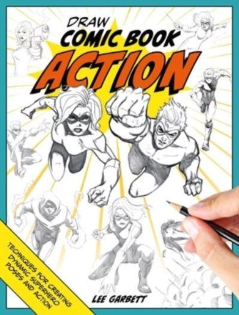 Draw Comic Book Action: Techniques for Creating Dynamic Superhero Poses and Action
