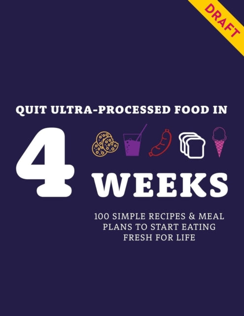Quit Ultra-processed Food in 4 Weeks: Simple recipes & meal plans to eat fresh for life