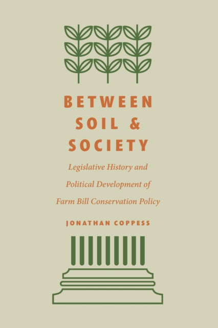 Between Soil and Society: Legislative History and Political Development of Farm Bill Conservation Policy