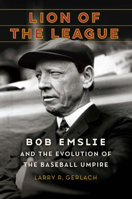 Lion of the League: Bob Emslie and the Evolution of the Baseball Umpire