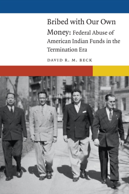 Bribed with Our Own Money: Federal Abuse of American Indian Funds in the Termination Era