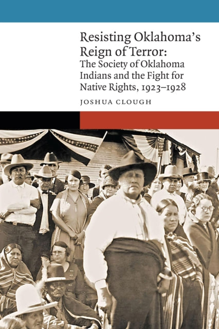 Resisting Oklahoma's Reign of Terror: The Society of Oklahoma Indians and the Fight for Native Rights, 1923–1928