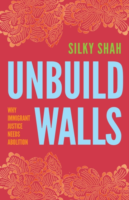 Unbuild Walls: Why Immigrant Justice Needs Abolition