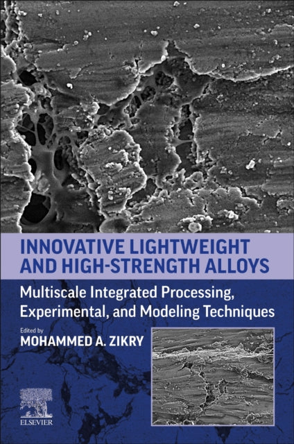 Innovative Lightweight and High-Strength Alloys: Multiscale Integrated Processing, Experimental, and Modeling Techniques