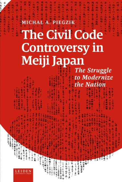 The Civil Code Controversy in Meiji Japan: The Struggle to Modernize the Nation