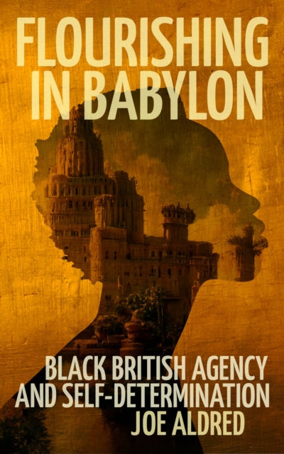 Flourishing in Babylon: Black British Agency and Self-Determination