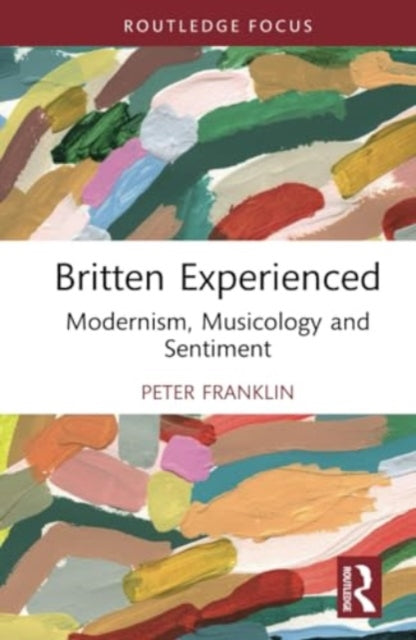 Britten Experienced: Modernism, Musicology and Sentiment