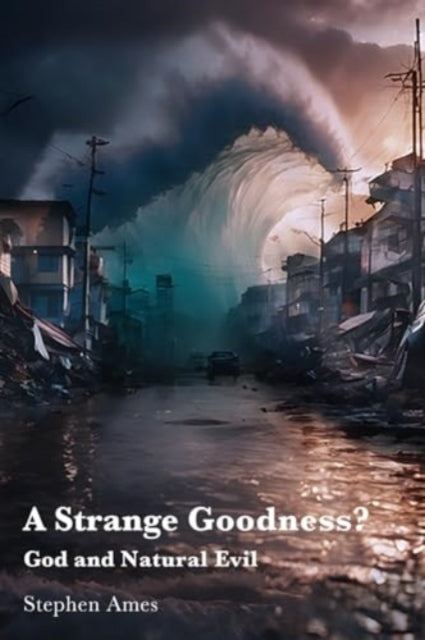 A Strange Goodness?: God and Natural Evil