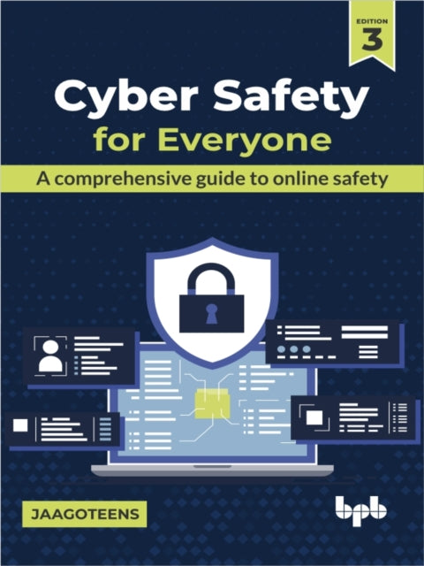 Cyber Safety for Everyone: A comprehensive guide to online safety