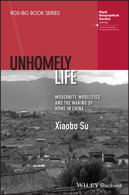 Unhomely Life: Modernity, Mobilities and the Making of Home in China