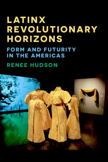 Latinx Revolutionary Horizons: Form and Futurity in the Americas