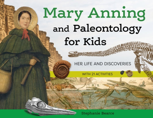 Mary Anning and Paleontology for Kids: Her Life and Discoveries, with 21 Activities
