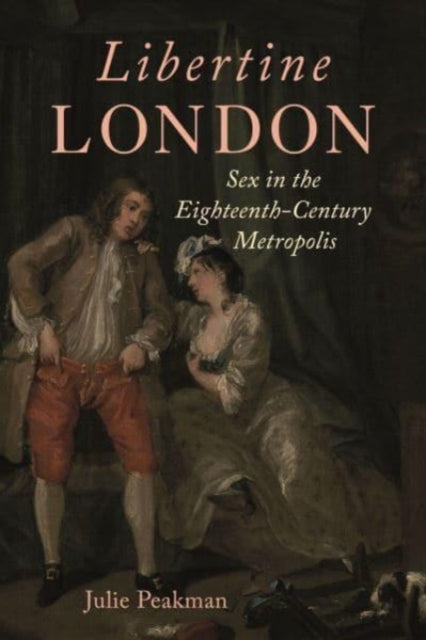 Libertine London: Sex in the Eighteenth-Century Metropolis