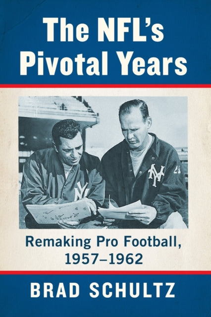 The NFL's Pivotal Years: Remaking Pro Football, 1957-1962