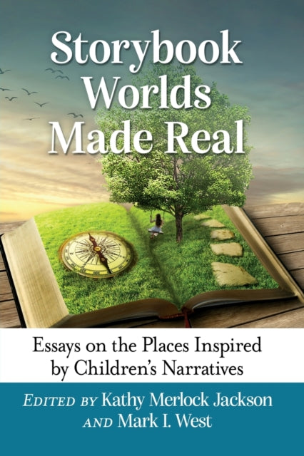 Storybook Worlds Made Real: Essays on the Places Inspired by Children's Narratives