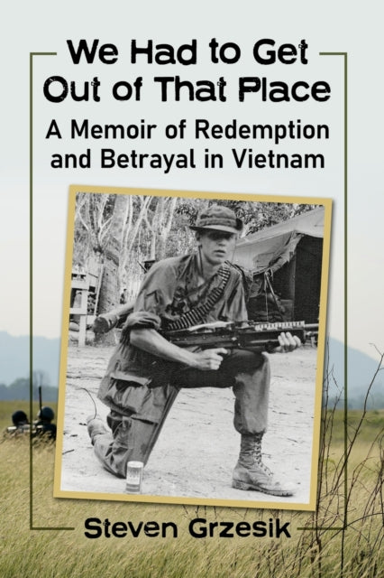 We Had to Get Out of That Place: A Memoir of Redemption and Betrayal in Vietnam