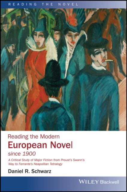 Reading the Modern European Novel since 1900: A Critical Study of Major Fiction from Proust's Swann's Way to Ferrante's Neapolitan Tetralogy