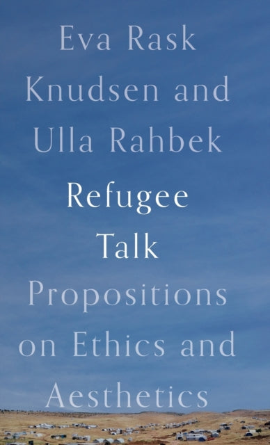 Refugee Talk: Propositions on Ethics and Aesthetics