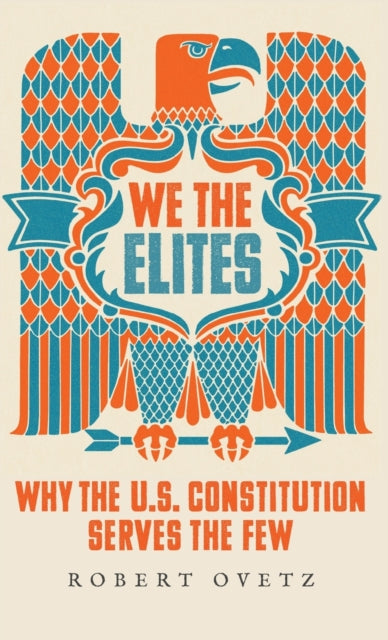 We the Elites: Why the US Constitution Serves the Few