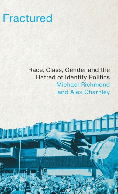 Fractured: Race, Class, Gender and the Hatred of Identity Politics