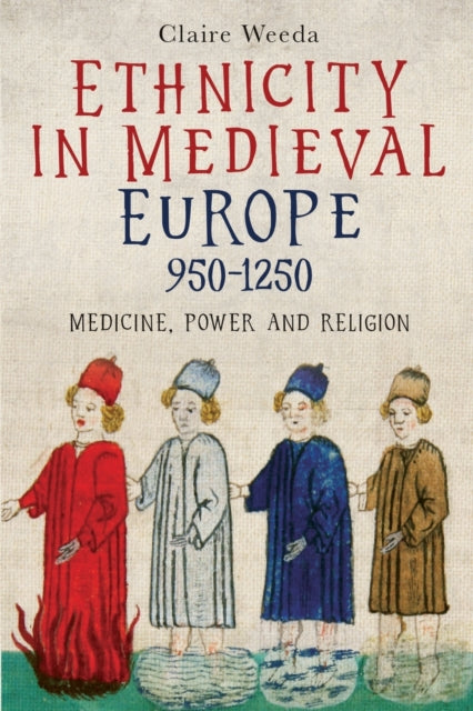 Ethnicity in Medieval Europe, 950-1250: Medicine, Power and Religion