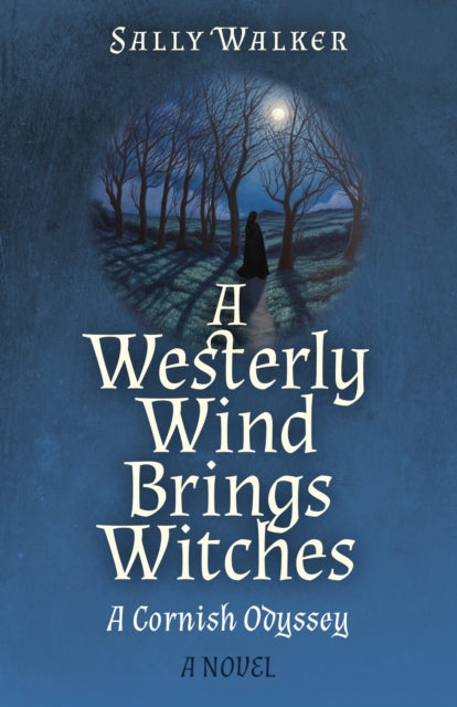 Westerly Wind Brings Witches, A: A Cornish Odyssey | A Novel