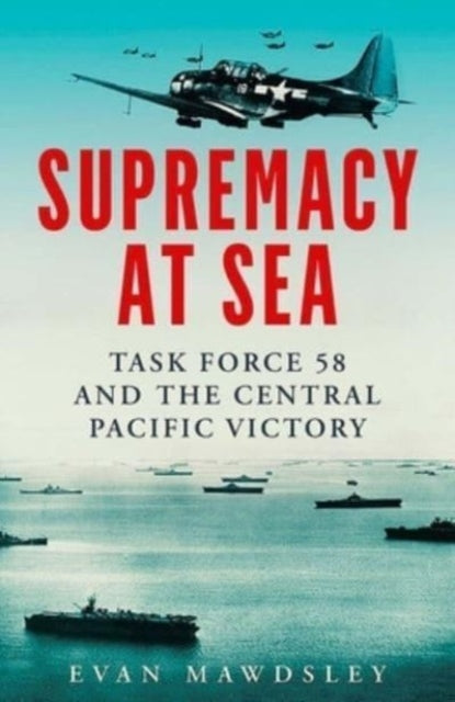 Supremacy at Sea: Task Force 58 and the Central Pacific Victory