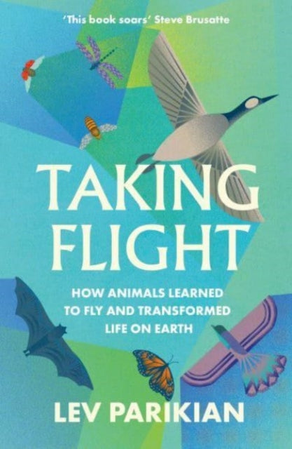 Taking Flight: How Animals Learned to Fly and Transformed Life on Earth