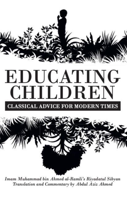 Educating Children: Classical Advice for Modern Times based on Imam Ramlī's Riyāḍatul Ṣibyān