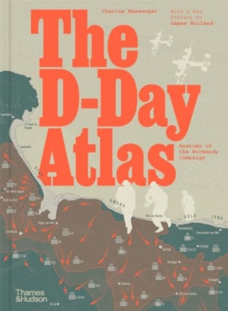 The D-Day Atlas: Anatomy of the Normandy Campaign