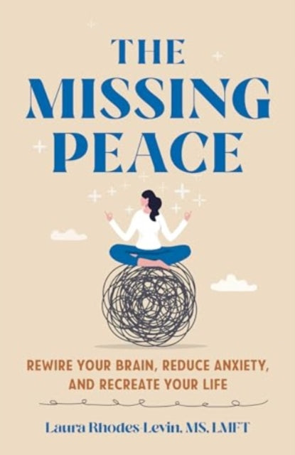 The Missing Peace: Rewire Your Brain, Reduce Anxiety, and Recreate Your Life