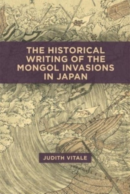 The Historical Writing of the Mongol Invasions in Japan