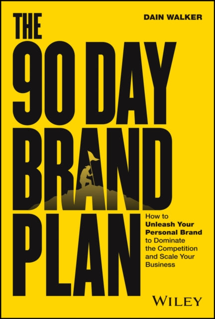 The 90 Day Brand Plan: How to Unleash Your Personal Brand to Dominate the Competition and Scale Your Business