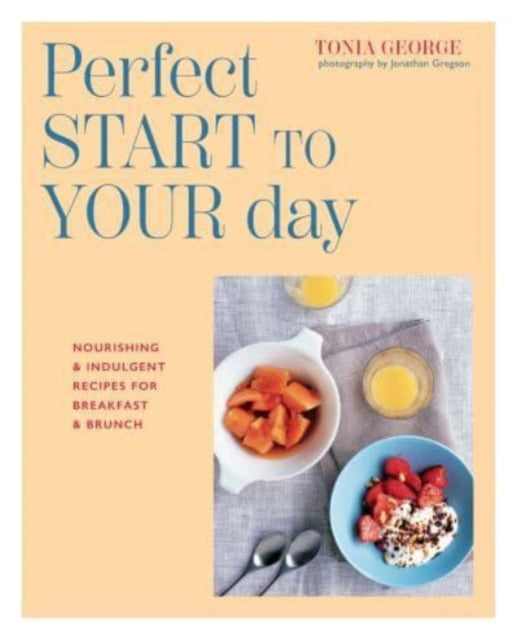 The Perfect Start to Your Day: Nourishing & Indulgent Recipes for Breakfast and Brunch