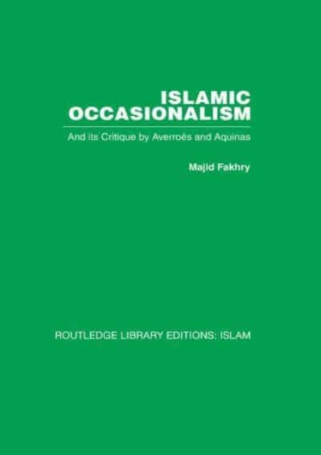 Islamic Occasionalism: and its critique by Averroes and Aquinas