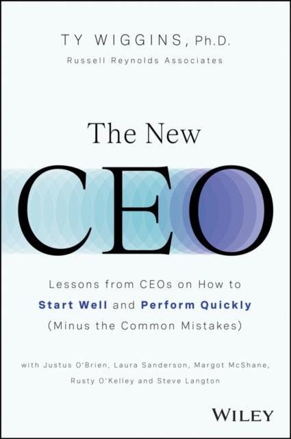 The New CEO: Lessons from CEOs on How to Start Well and Perform Quickly (Minus the Common Mistakes)