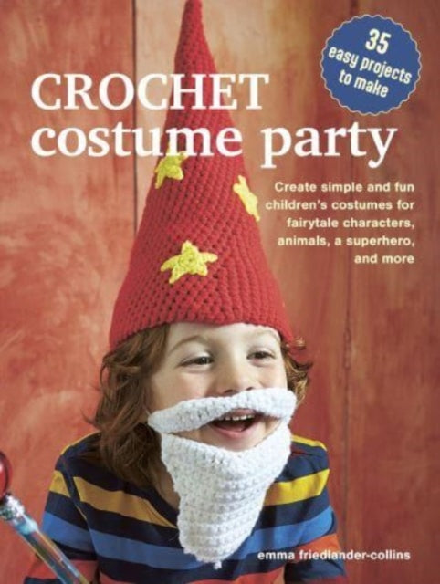 Crochet Costume Party: over 35 easy patterns to make: Create Simple and Fun Children’s Costumes for Fairytale Characters, Animals, a Superhero and More